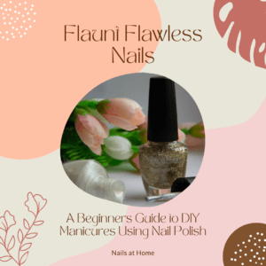 Flaunt Flawless Nails A Beginners Guide to DIY Manicures using Nail Polish