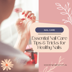 Essential Nail Care - Tips & Tricks for healthy nails